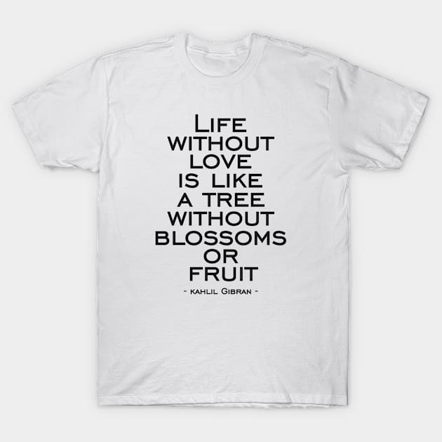 Life without love is like a tree without blossoms or fruit T-Shirt by naraka